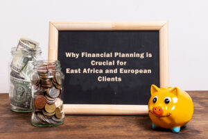 Why Financial Planning is Crucial for East Africa and European Clients